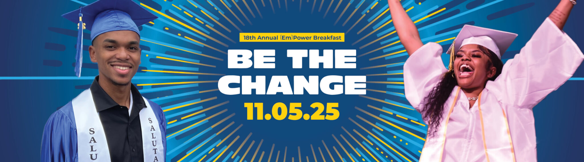 Two graduates in caps and gowns celebrate. Text in the center reads “Be the Change 11.05.25” with “18th Annual Em Power Breakfast” above, highlighting a college access fundraising event. Blue and yellow background design.